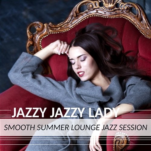 Jazzy Jazzy Lady: Smooth Summer Jazz Session, Pure Sexy Instrumental Classics, Piano Lounge Bar Piano Lounge Club