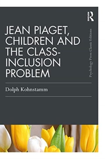 Jean Piaget, Children and the Class-Inclusion Problem Dolph Kohnstamm