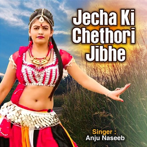 Jecha Ki Chethori Jibhe Anju Naseeb
