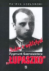 Jeden z Wyklętych. Zygmunt Szendzielarz "Łupaszko" Kozłowski Patryk