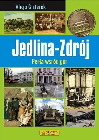 Jedlina - Zdrój. Perła wśród gór Gisterek Alicja