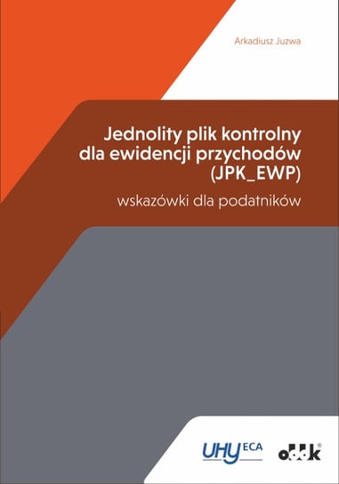 Jednolity plik kontrolny dla ewidencji przychodów (JPK_EWP). Wskazówki dla podatników Juzwa Arkadiusz