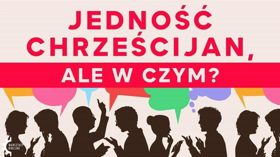 Jedność chrześcijan, ale w czym? | Warsztaty Biblijne - Idź Pod Prąd Nowości - podcast - audiobook Opracowanie zbiorowe