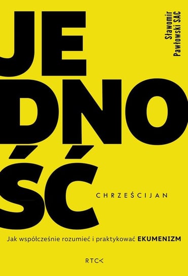 Jedność chrześcijan. Jak współcześnie rozumieć i praktykować ekumenizm Pawłowski Sławomir