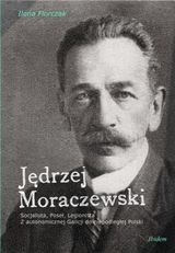 Jędrzej Moraczewski- socjalista, poseł, legionista Florczak Ilona