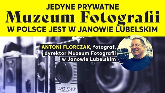 Jedyne prywatne Muzeum Fotografii w Polsce jest w Janowie Lubelskim - Idź Pod Prąd Nowości - podcast Opracowanie zbiorowe