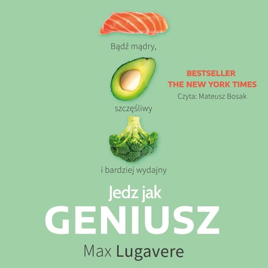 Jedz jak geniusz. Bądź mądry, szczęśliwy i bardziej wydajny Lugavere Max