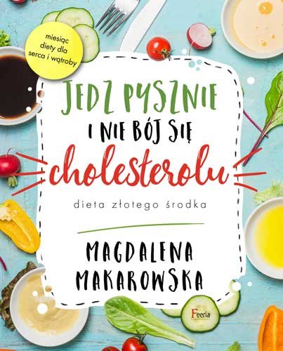 Jedz pysznie i nie bój się cholesterolu Makarowska Magdalena