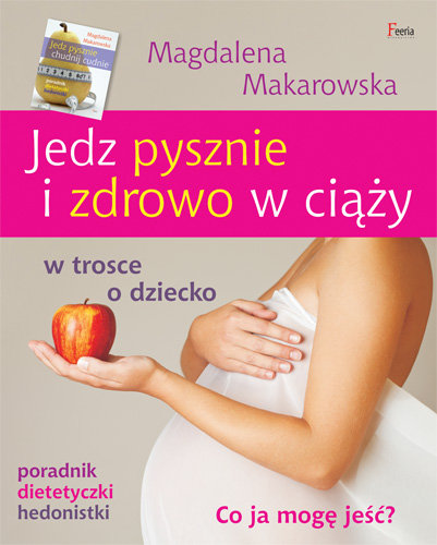 Jedz pysznie i zdrowo w ciąży Makarowska Magdalena