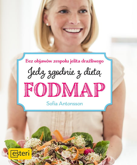 Jedz zgodnie z dietą FODMAP. Bez objawów zespołu jelita drażliwego Antonsson Sofia