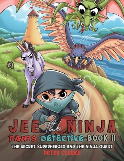 Jee the Ninja Pants Detective-Book II. The Secret Superheroes and The Ninja Quest Peter Clarke