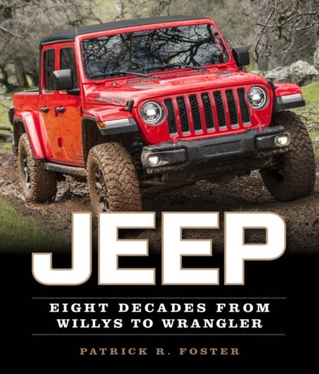 Jeep. Eight Decades from Willys to Wrangler Patrick R. Foster