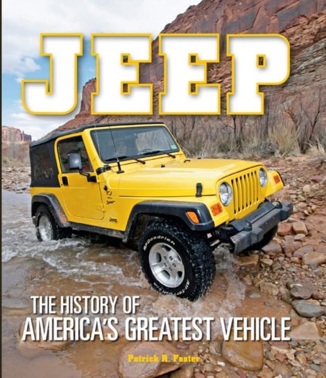 Jeep. The History of Americas Greatest Vehicle Patrick R. Foster