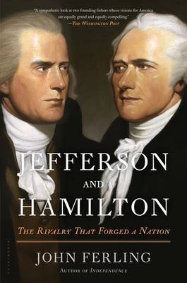 Jefferson and Hamilton: The Rivalry That Forged a Nation Ferling John