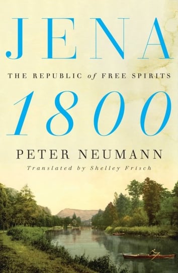 Jena 1800. The Republic of Free Spirits Peter Neumann