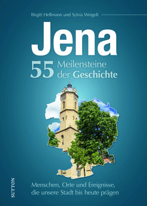 Jena. 55 Meilensteine der Geschichte Sutton Verlag GmbH