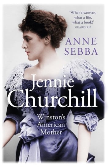 Jennie Churchill: Winstons American Mother Anne Sebba