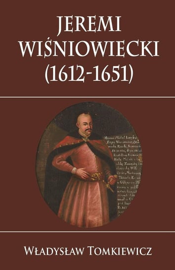 Jeremi Wiśniowiecki (1612-1651) Tomkiewicz Władysław