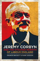 Jeremy Corbyn and the Strange Rebirth of Labour England Beckett Francis