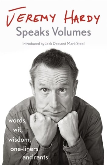 Jeremy Hardy Speaks Volumes: words, wit, wisdom, one-liners and rants Hardy Jeremy