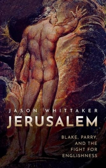 Jerusalem. Blake, Parry, and the Fight for Englishness Opracowanie zbiorowe
