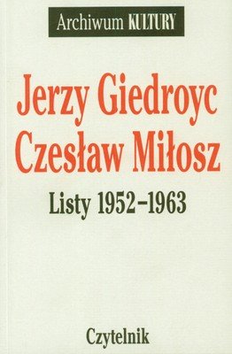 Jerzy Giedroyc, Czesław Miłosz. Listy 1952-1963 Kornat Marek