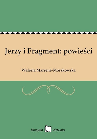 Jerzy i Fragment: powieści Marrene-Morzkowska Waleria
