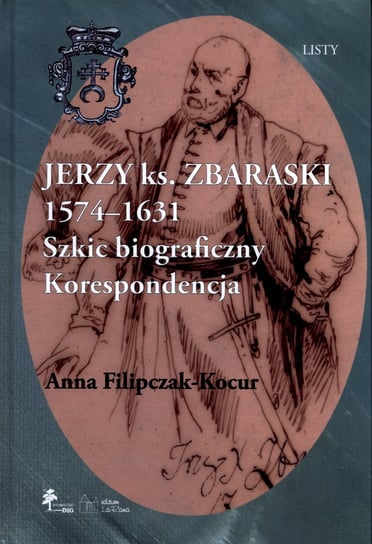 Jerzy książę Zbaraski 1574-1631. Szkic biograficzny korespondencja Filipczak-Kocur Anna