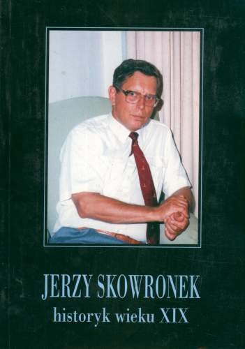 Jerzy Skowronek Historyk XX Wieku Opracowanie zbiorowe