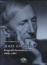 Jerzy Zawieyski. Biografia humanistyczna1902-1969 Korczyńska Marta