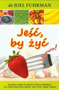 Jeść, by żyć zdrowo! Fuhrman Joel