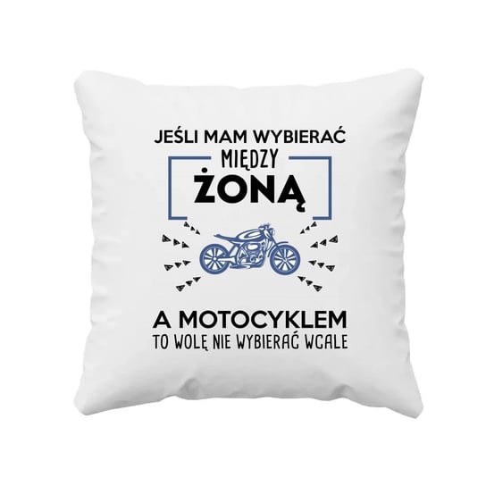 Jeśli mam wybierać między żoną, a motocyklem - poduszka na prezent dla motocyklisty Koszulkowy