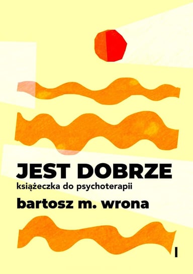 Jest dobrze. Książeczka do psychoterapii Wrona Bartosz M.