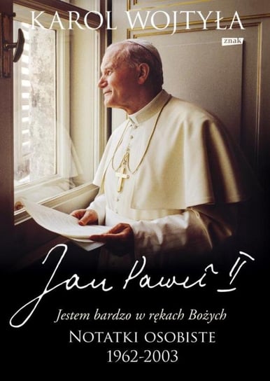 "Jestem bardzo w rękach Bożych". Notatki osobiste 1962-2003 Jan Paweł II