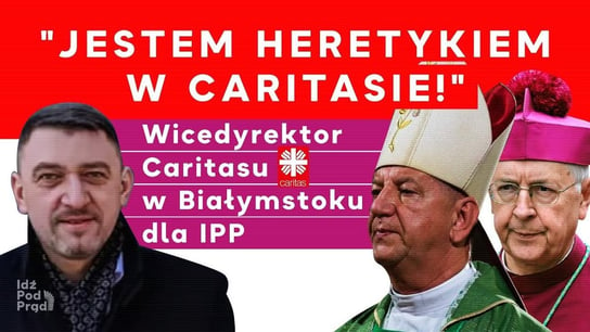 "Jestem heretykiem w Caritasie!" - w-ce dyrektor białostockiego Caritasu o apostazji i protestantach - Idź Pod Prąd Nowości - podcast Opracowanie zbiorowe