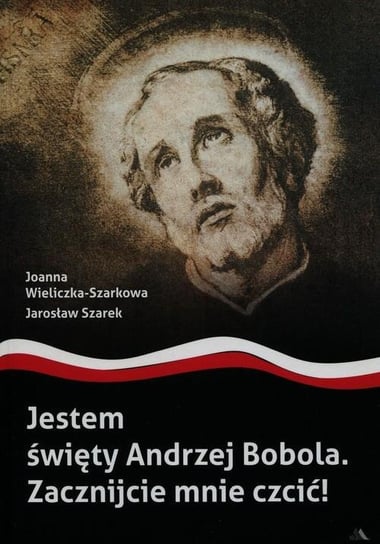 Jestem Święty Andrzej Bobola. Zacznijcie mnie czcić Wieliczka-Szarkowa Joanna