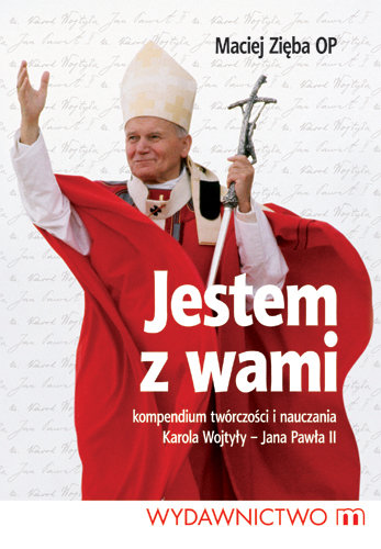 Jestem z wami. Kompendium twórczości i nauczania Karola Wojtyły - Jana Pawła II Zięba Maciej