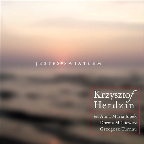 Jesteś Światłem Krzysztof Herdzin feat. Anna Maria Jopek, Dorota Miskiewicz, Grzegorz Turnau
