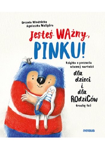 Jesteś ważny, Pinku! Książka o poczuciu własnej wartości dla dzieci i dla rodziców trochę też Młodnicka Urszula, Waligóra Agnieszka Magdalena