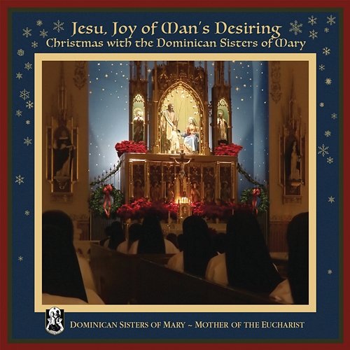 Jesu, Joy of Man's Desiring: Christmas with The Dominican Sisters of Mary Dominican Sisters of Mary, Mother of the Eucharist