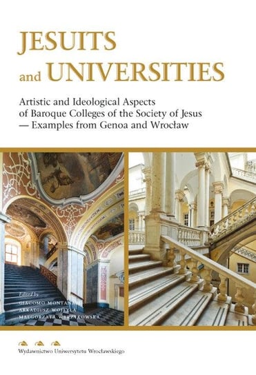 Jesuits and Universities. Artistic and Ideological Aspects of Baroque Colleges of the Society of Jesus Opracowanie zbiorowe