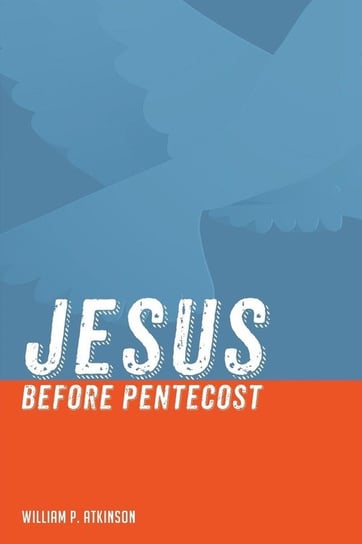 Jesus before Pentecost Atkinson William P.