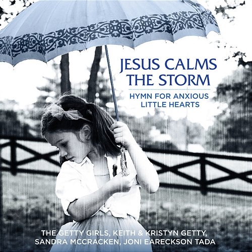 Jesus Calms The Storm (Hymn For Anxious Little Hearts) The Getty Girls, Keith & Kristyn Getty, Sandra McCracken feat. Joni Eareckson Tada