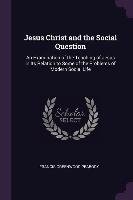 Jesus Christ and the Social Question. An Examination of the Teaching of Jesus in Its Relation to Some of the Problems of Modern Social Life Peabody Francis Greenwood