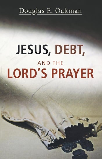 Jesus, Debt, and the Lord's Prayer Oakman Douglas E.