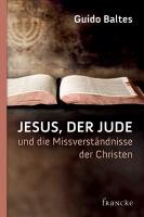 Jesus, der Jude, und die Missverständnisse der Christen Baltes Guido