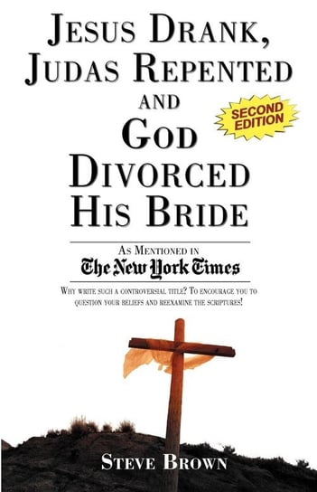 Jesus Drank, Judas Repented and God Divorced His Bride (Second Edition) Brown Steve