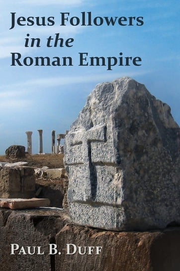 Jesus Followers in the Roman Empire Paul B. Duff