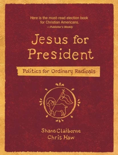 Jesus for President: Politics for Ordinary Radicals Shane Claiborne