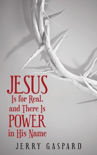 Jesus Is for Real, and There Is Power in His Name Gaspard Jerry